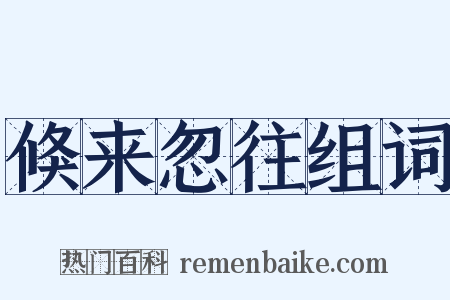倏来忽往组词是什么意思的图片